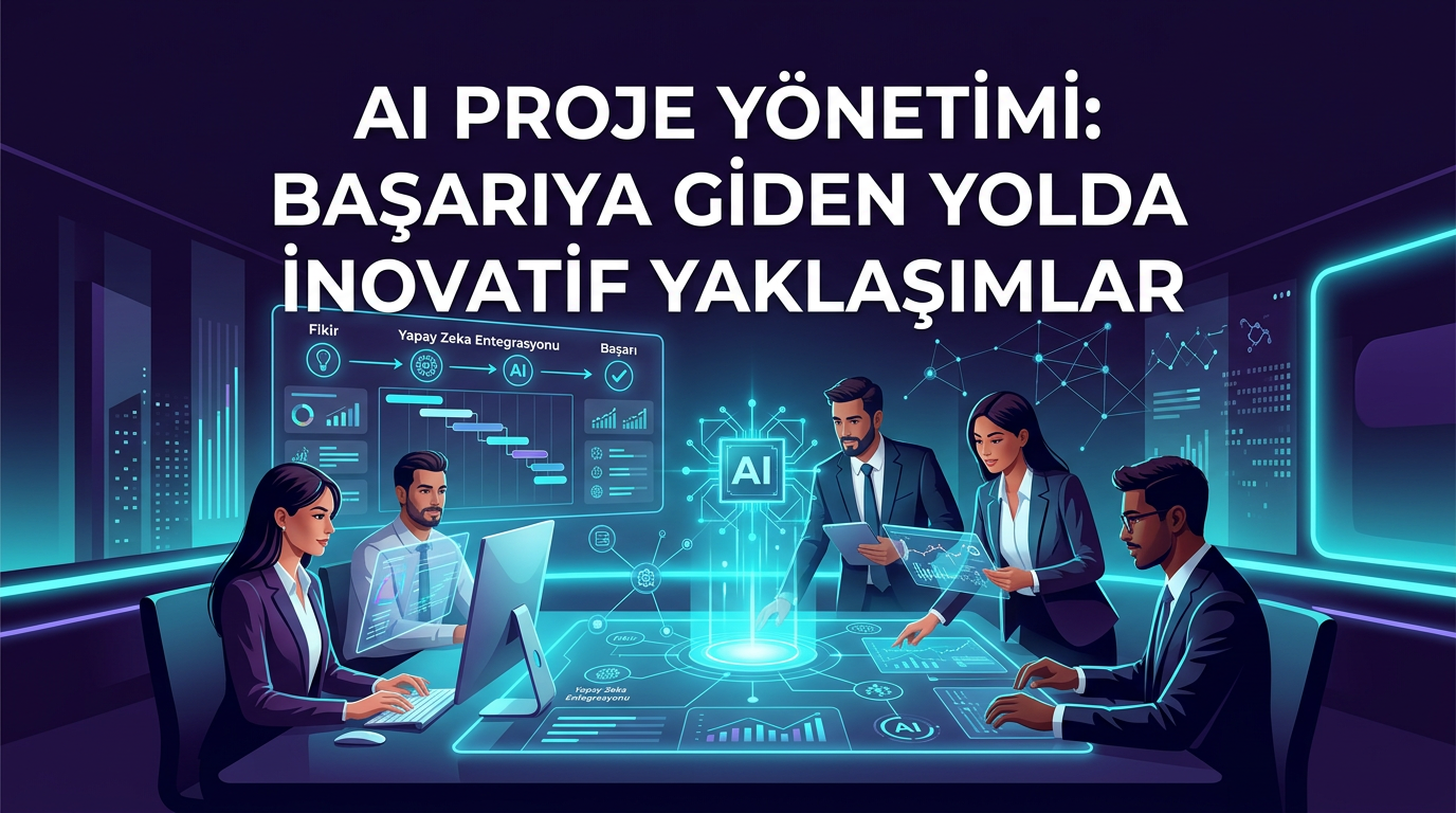 AI Proje Yönetimi: Başarıya Giden Yolda İnovatif Yaklaşımlar