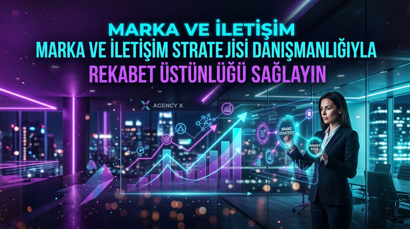 Marka ve İletişim Stratejisi Danışmanlığıyla Rekabet Üstünlüğü Sağlayın